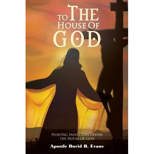To the House of God: Hurting Saints Can Divide the House of God