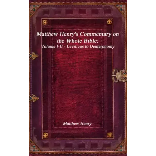 Matthew Henry's Commentary on the Whole Bible: Volume I-II - Leviticus to Deuteronomy