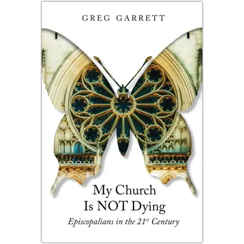 My Church Is Not Dying: Episcopalians in the 21st Century