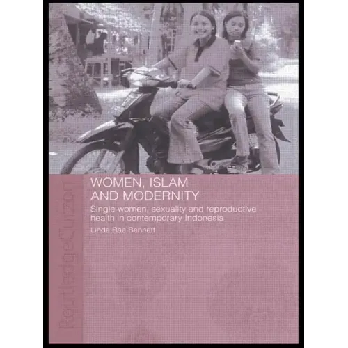 Women, Islam and Modernity: Single Women, Sexuality and Reproductive Health in Contemporary Indonesia