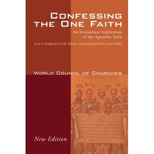 Confessing the One Faith, Revised Edition: An Ecumenical Explication of the Apostolic Faith as It Is Confessed in the Nicene-Constantinopolitan Creed