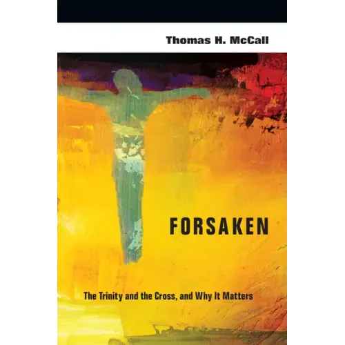 Forsaken: The Trinity and the Cross, and Why It Matters