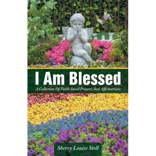 I Am Blessed: A Collection Of Faith-based Prayers And Affirmations