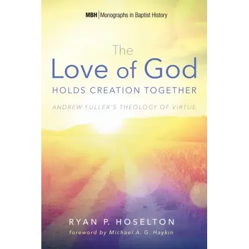 The Love of God Holds Creation Together: Andrew Fuller's Theology of Virtue