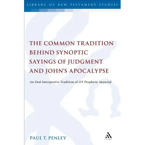 The Common Tradition Behind Synoptic Sayings of Judgment and John's Apocalypse: An Oral Interpretive Tradition of Old Testament Prophetic Material