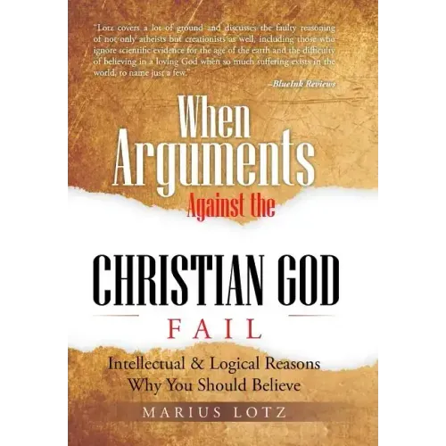 When Arguments Against the Christian God Fail: Intellectual & Logical Reasons Why You Should Believe
