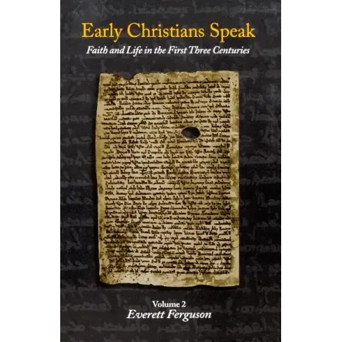 Early Christians Speak, Volume 2: Faith and Life in the First Three Centuries
