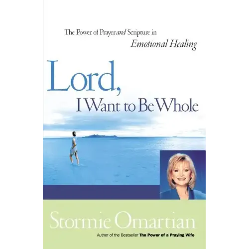 Lord, I Want to Be Whole: The Power of Prayer and Scripture in Emotional Healing