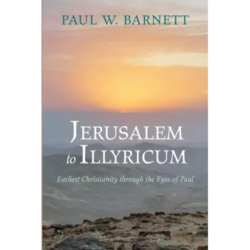 Jerusalem to Illyricum: Earliest Christianity Through the Eyes of Paul