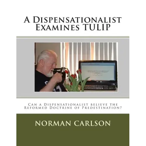A Dispensationalist Examines TULIP: Can a Dispensationalist believe the Reformed Doctrine of Predestination?