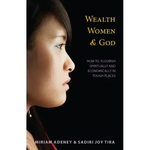 Wealth, Women & God*: How to Flourish Spiritually and Economically in Tough Places