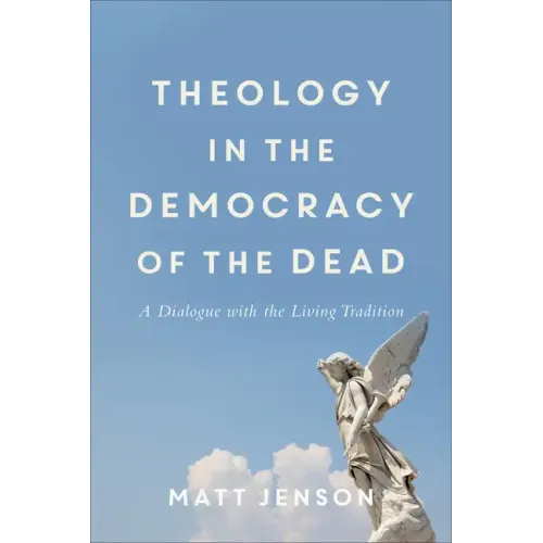 Theology in the Democracy of the Dead: A Dialogue with the Living Tradition