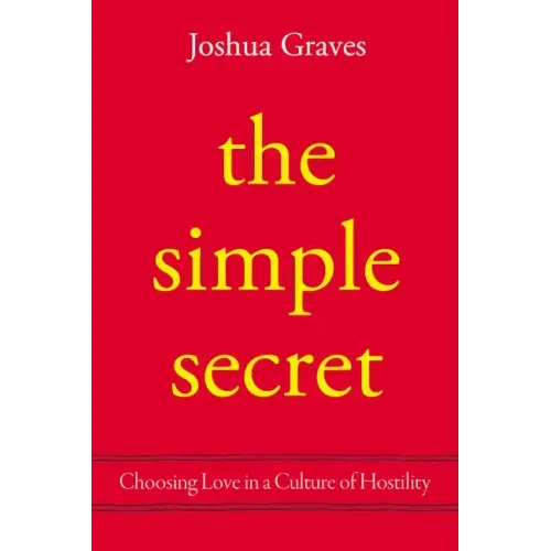 The Simple Secret: Choosing Love in a Culture of Hostility