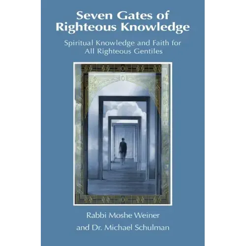 Seven Gates of Righteous Knowledge: A Compendium of Spiritual Knowledge and Faith for the Noahide Movement and All Righteous Gentiles