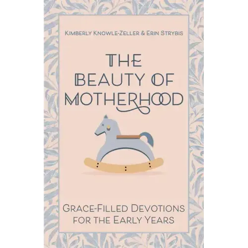 The Beauty of Motherhood: Grace-Filled Devotions for the Early Years