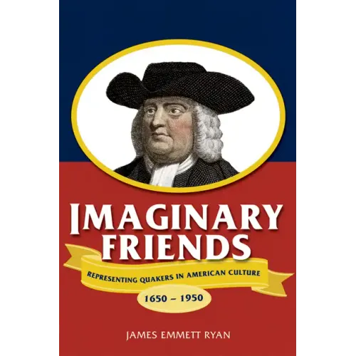 Imaginary Friends: Representing Quakers in American Culture, 1650a 1950