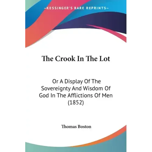 The Crook In The Lot: Or A Display Of The Sovereignty And Wisdom Of God In The Afflictions Of Men (1852)