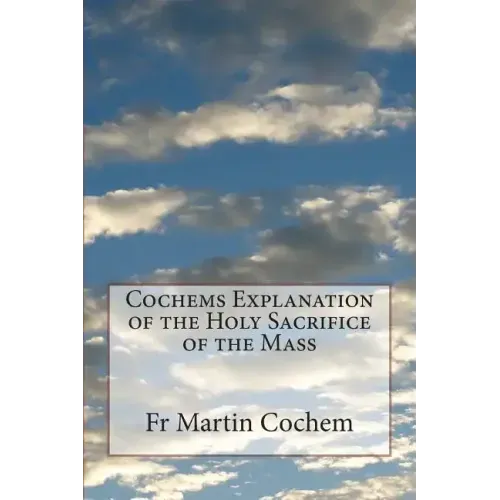 Cochems Explanation of the Holy Sacrifice of the Mass