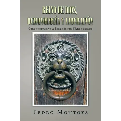 Reino de Dios, demonología y liberación: Curso comprensivo de liberación para líderes y pastores