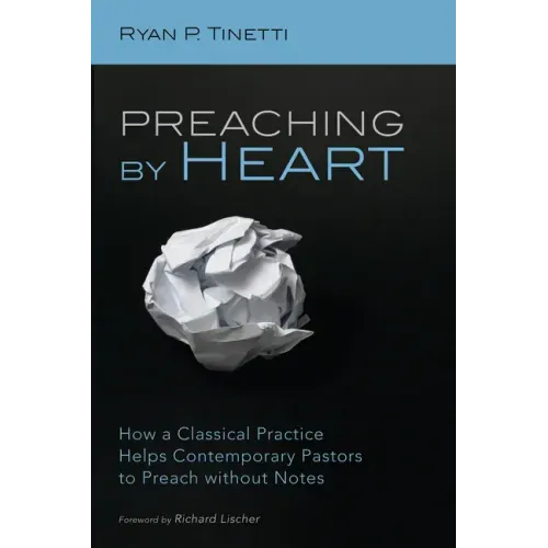 Preaching by Heart: How a Classical Practice Helps Contemporary Pastors to Preach Without Notes