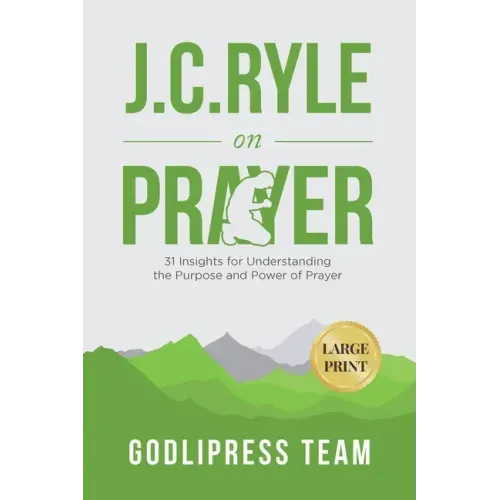 J. C. Ryle on Prayer: 31 Insights for Understanding the Purpose and Power of Prayer (LARGE PRINT)