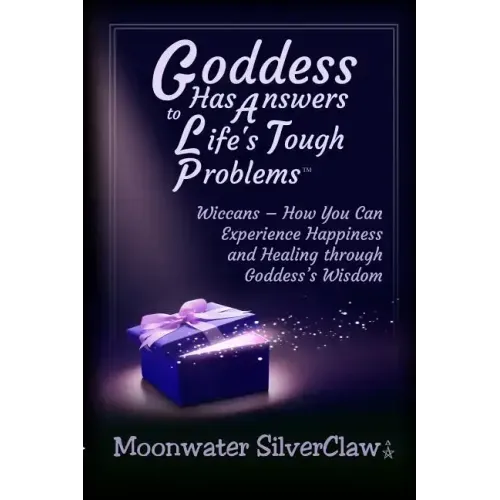 Goddess Has Answers to Life's Tough Problems: Wiccans - How You Can Experience Happiness and Healing Through Goddess's Wisdom