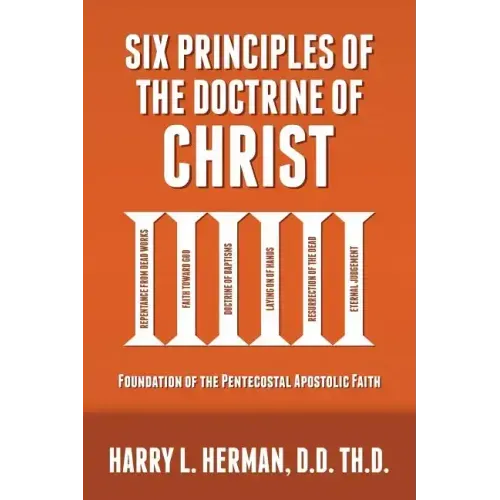 Six Principles of the Doctrine of Christ: Foundation for Pentecostal Apostolic Faith