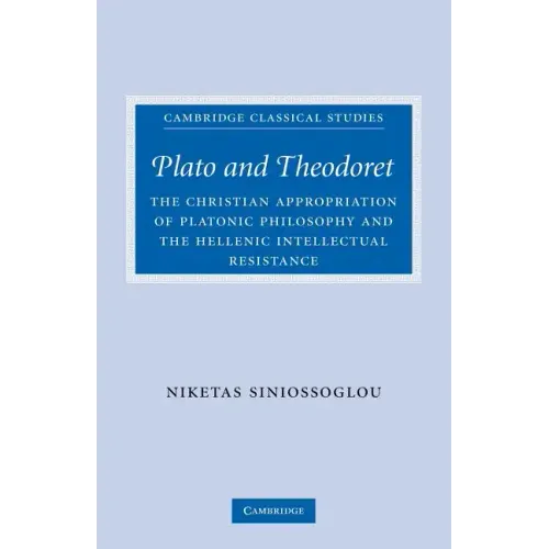 Plato and Theodoret: The Christian Appropriation of Platonic Philosophy and the Hellenic Intellectual Resistance