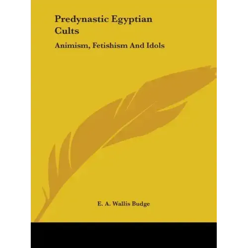 Predynastic Egyptian Cults: Animism, Fetishism And Idols