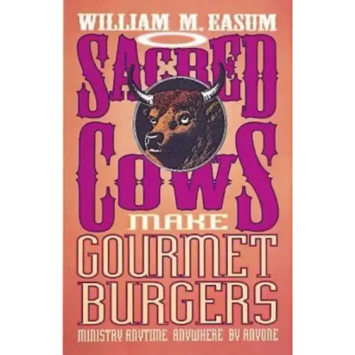 Sacred Cows Make Gourmet Burgers: Ministry Anytime, Anywhere, by Anyone