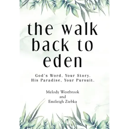 The Walk Back to Eden: God's Word, Your Story. His Paradise, Your Pursuit.