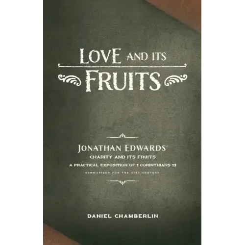 Love and Its Fruits: Jonathan Edwards' Charity and Its Fruits Summarized for the 21st Century