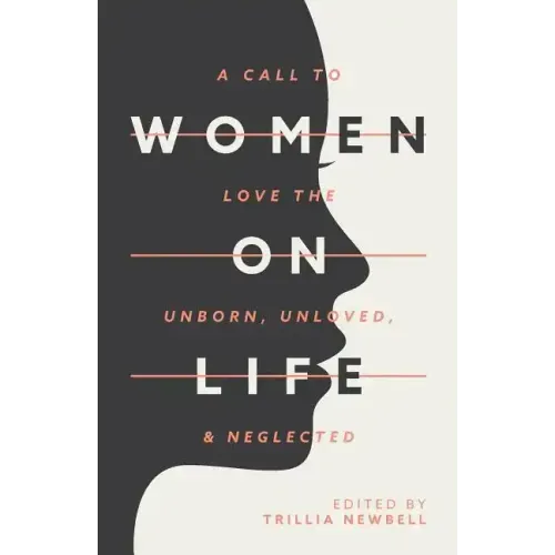 Women on Life: A Call to Love the Unborn, Unloved, & Neglected