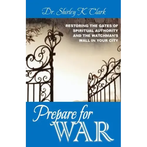 Prepare For War: Restoring the gates of spiritual authority and the watchman's wall in your city