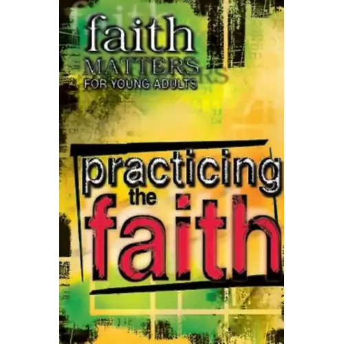 Faith Matters for Young Adults: Practicing the Faith