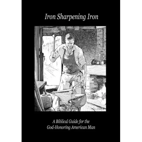 Iron Sharpening Iron: A Biblical Guide for the God-Honoring American Man