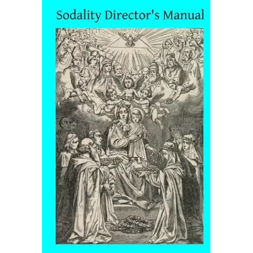 Sodality Director's Manual: or A Collection of Instructions for the Sodalities of the Blessed Virgin