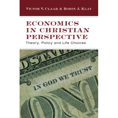 Economics in Christian Perspective: Theory, Policy and Life Choices
