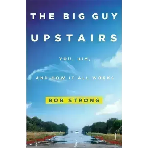 The Big Guy Upstairs: You, Him, and How It All Works