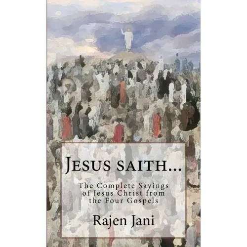 Jesus saith...: The Complete Sayings of Jesus Christ from the Four Gospels
