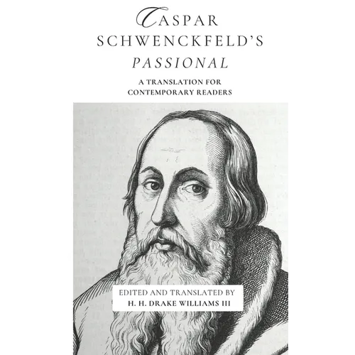 Caspar Schwenckfeld's Passional: A Translation for Contemporary Readers