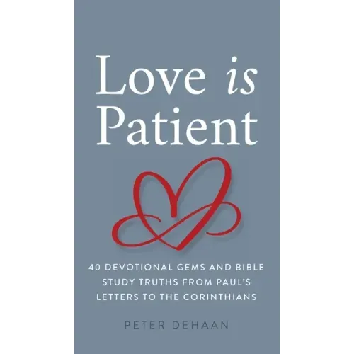 Love Is Patient: 40 Devotional Gems and Bible Study Truths from Paul's Letters to the Corinthians