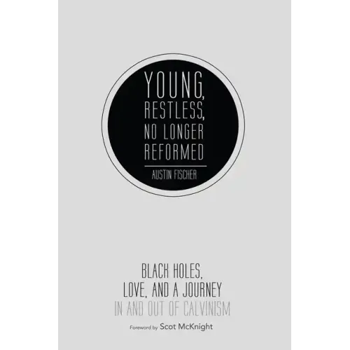 Young, Restless, No Longer Reformed: Black Holes, Love, and a Journey in and Out of Calvinism