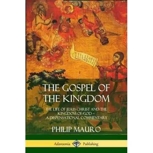 The Gospel of the Kingdom: The Life of Jesus Christ and the Kingdom of God - A Dispensational Commentary