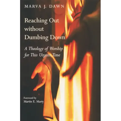 Reaching Out Without Dumbing Down: A Theology of Worship for This Urgent Time
