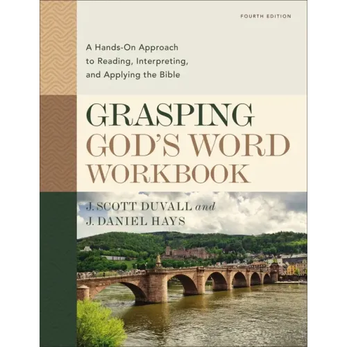 Grasping God's Word Workbook, Fourth Edition: A Hands-On Approach to Reading, Interpreting, and Applying the Bible