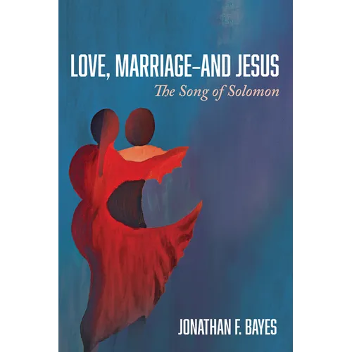 Love, Marriage--And Jesus: The Song of Solomon
