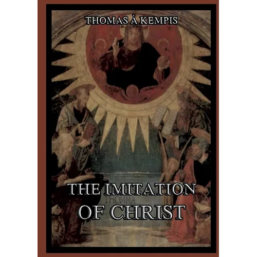 The Imitation Of Christ: Biographically Annotated Edition