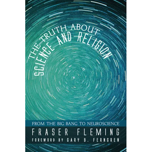 The Truth about Science and Religion: From the Big Bang to Neuroscience