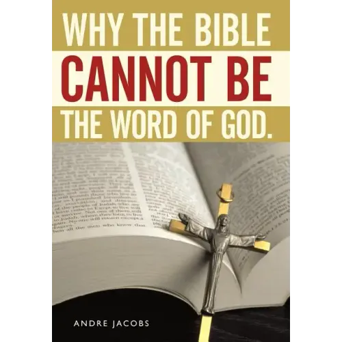 Why the Bible Cannot Be the Word of God.